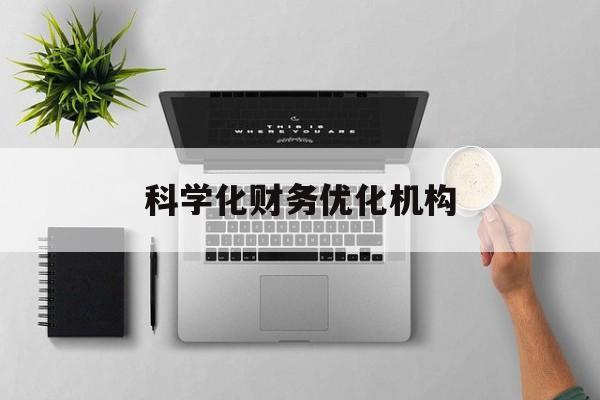 忻州市科学化财务优化机构(财务优化会议个人收获与体会)